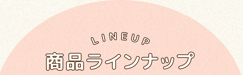 LINEUP 商品ラインナップ